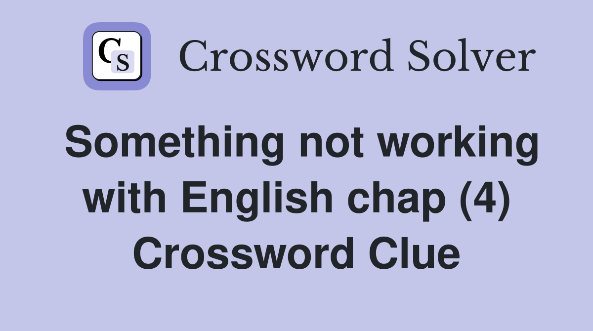 Something not working with English chap (4) Crossword Clue