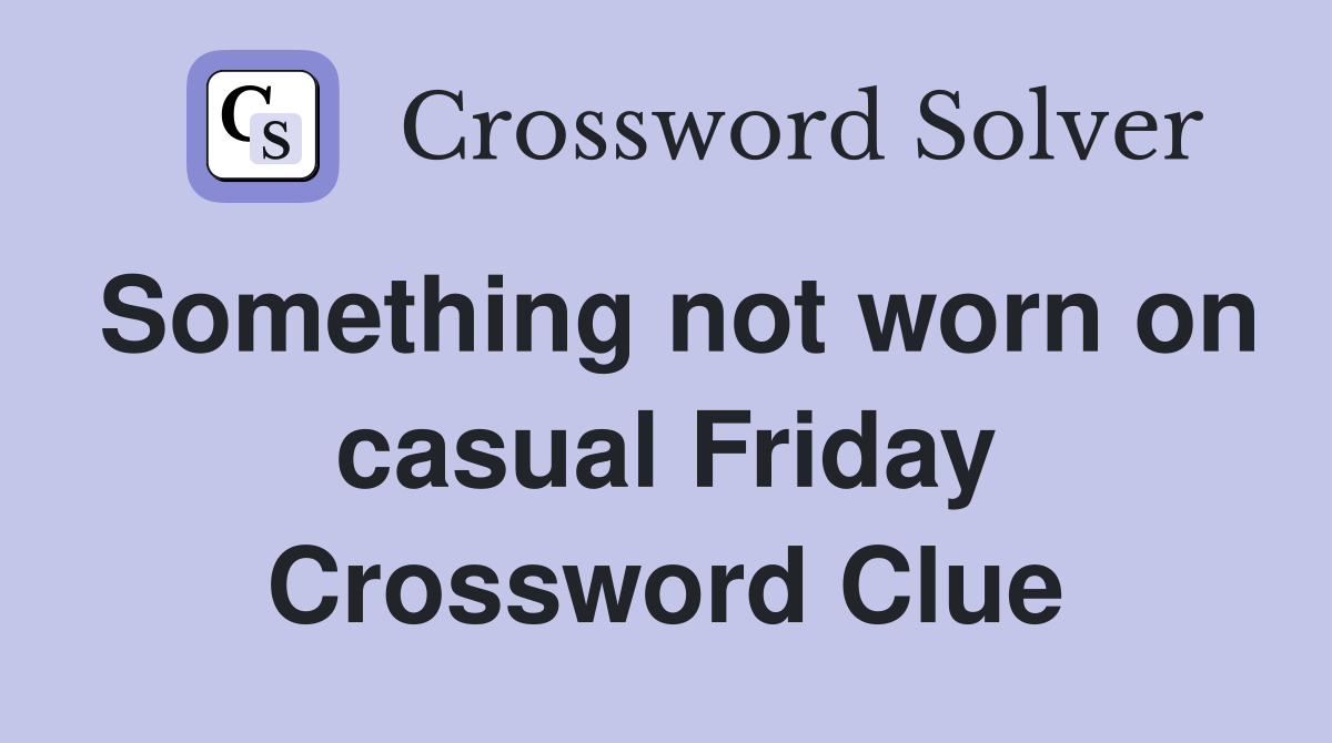 Something not worn on casual Friday Crossword Clue