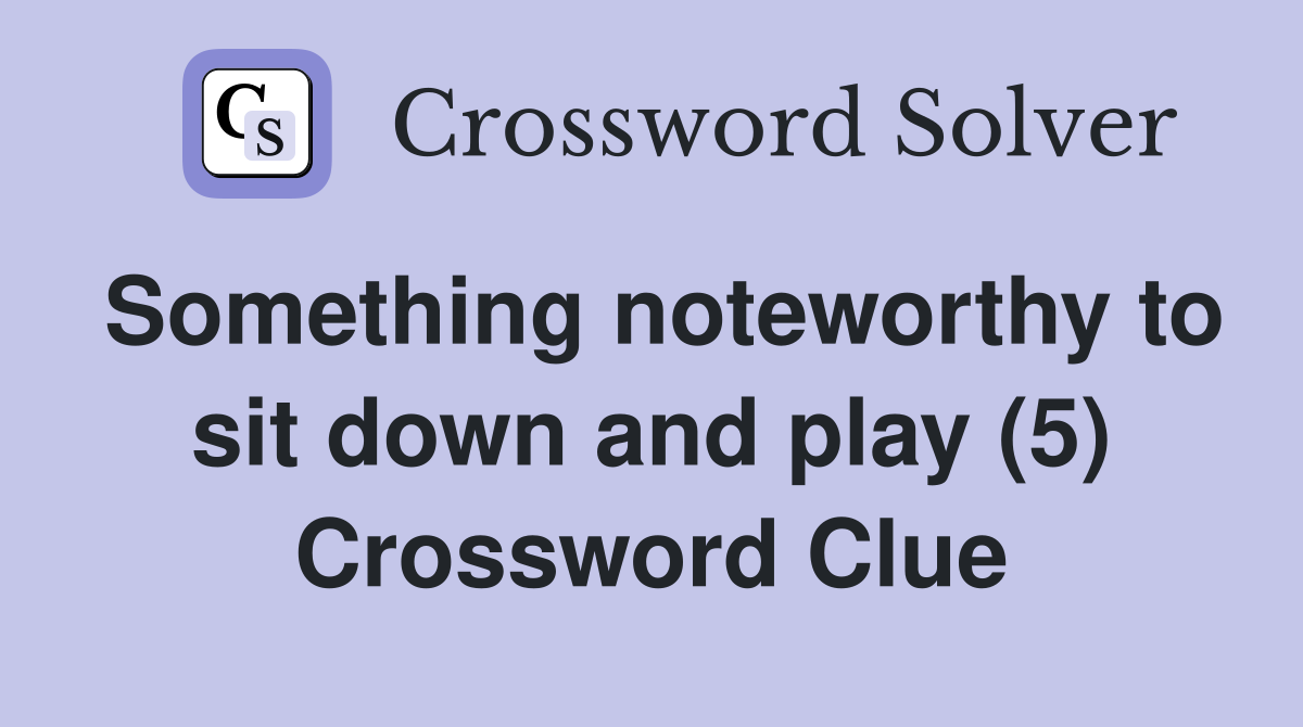 Something noteworthy to sit down and play (5) Crossword Clue