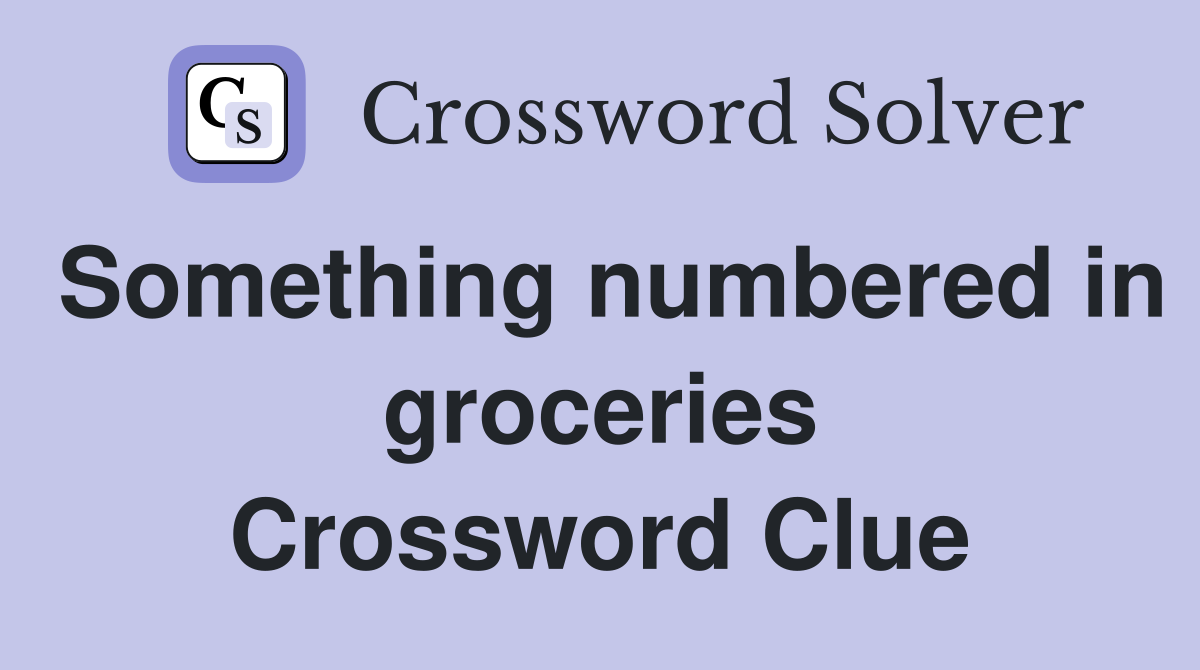 Something numbered in groceries Crossword Clue