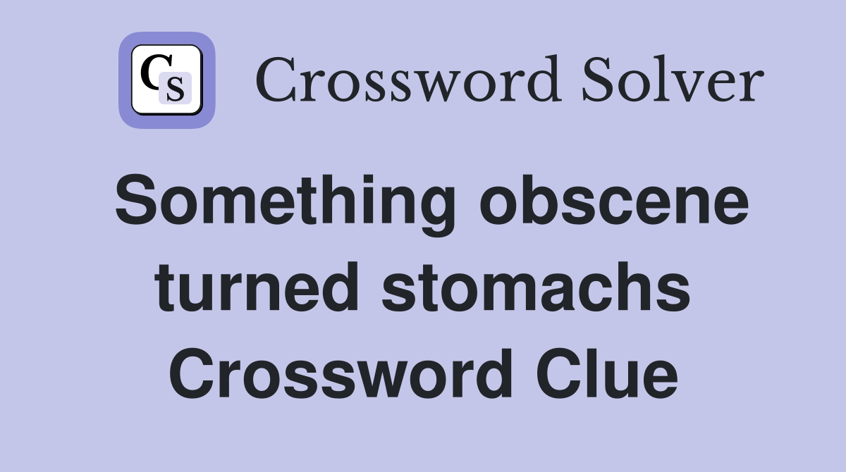 Something obscene turned stomachs Crossword Clue