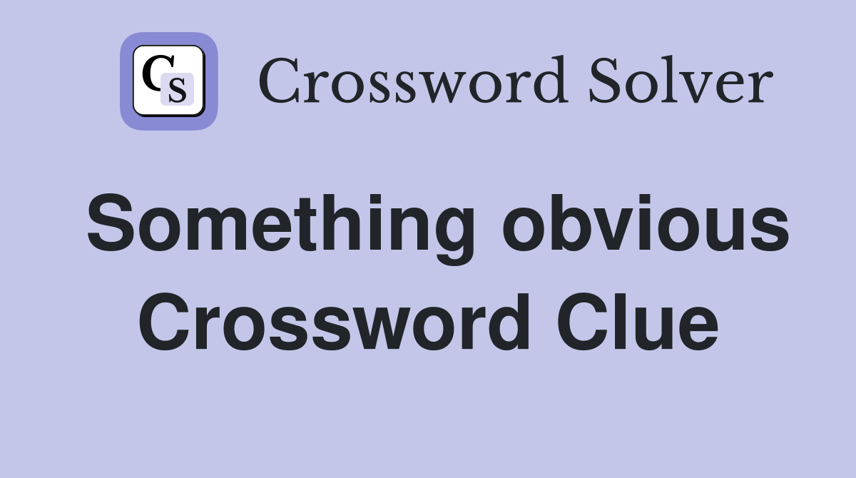 Something obvious Crossword Clue