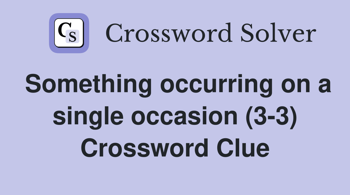Something occurring on a single occasion (3-3) Crossword Clue