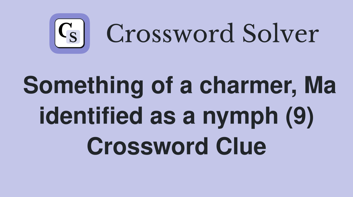 Something of a charmer, Ma identified as a nymph (9) Crossword Clue