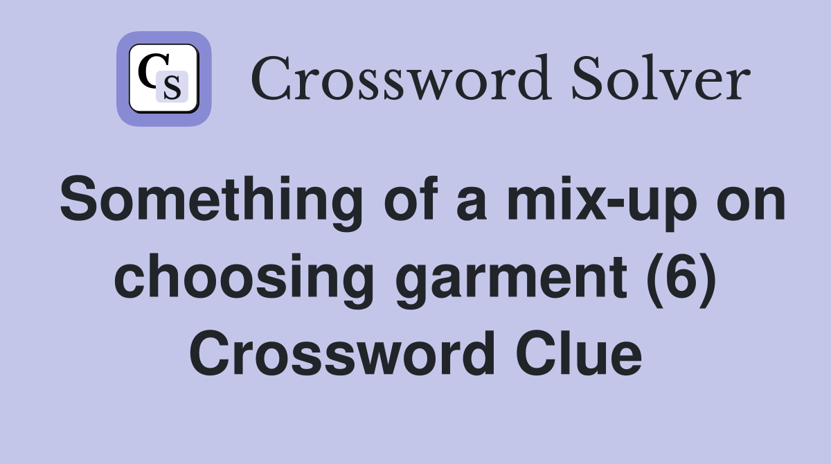 Something of a mix-up on choosing garment (6) Crossword Clue