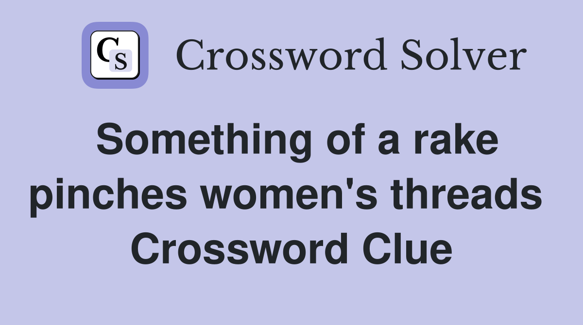 Something of a rake pinches women's threads  Crossword Clue