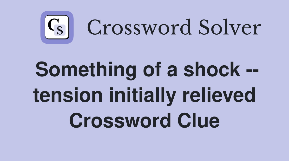 Something of a shock -- tension initially relieved Crossword Clue