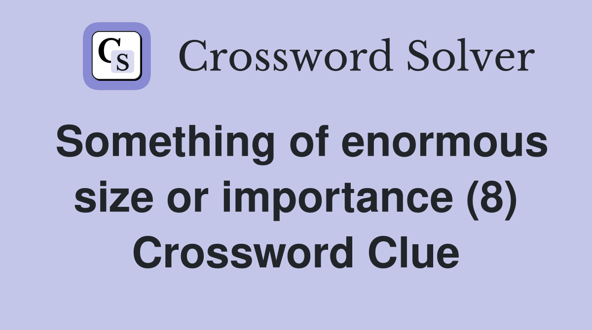 Something of enormous size or importance (8) Crossword Clue