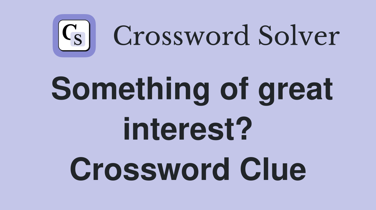 Something of great interest? Crossword Clue