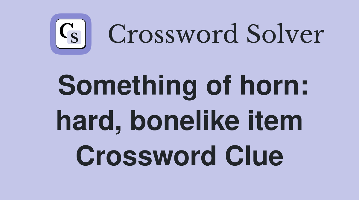 Something of horn: hard, bonelike item Crossword Clue
