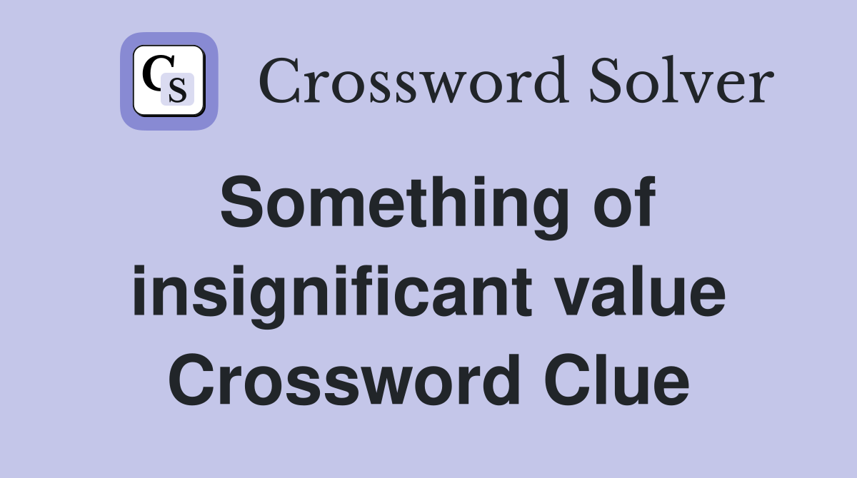 Something of insignificant value Crossword Clue