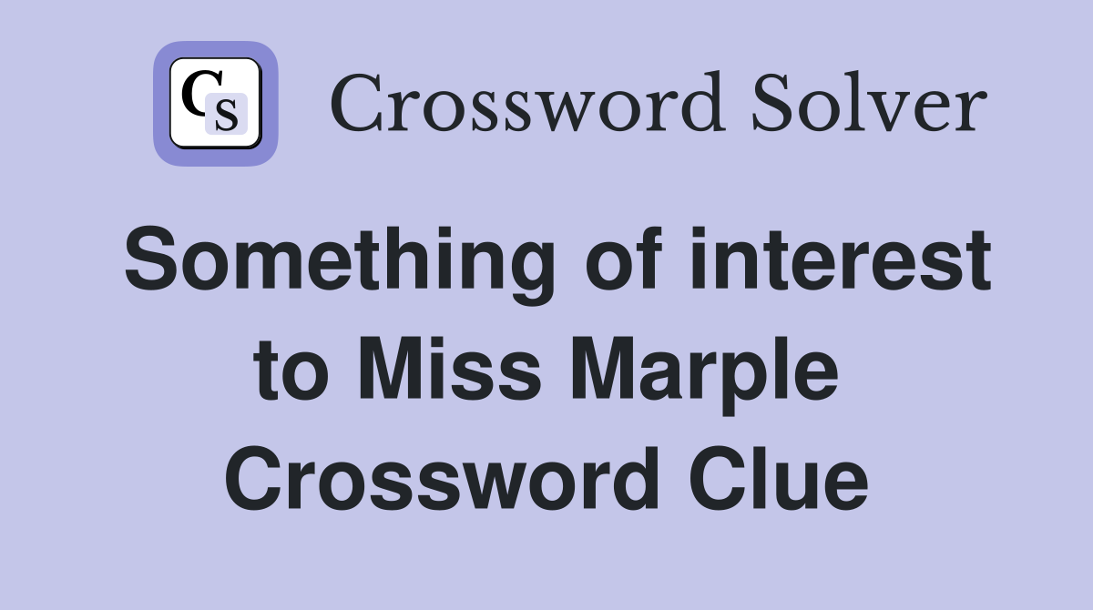 Something of interest to Miss Marple Crossword Clue