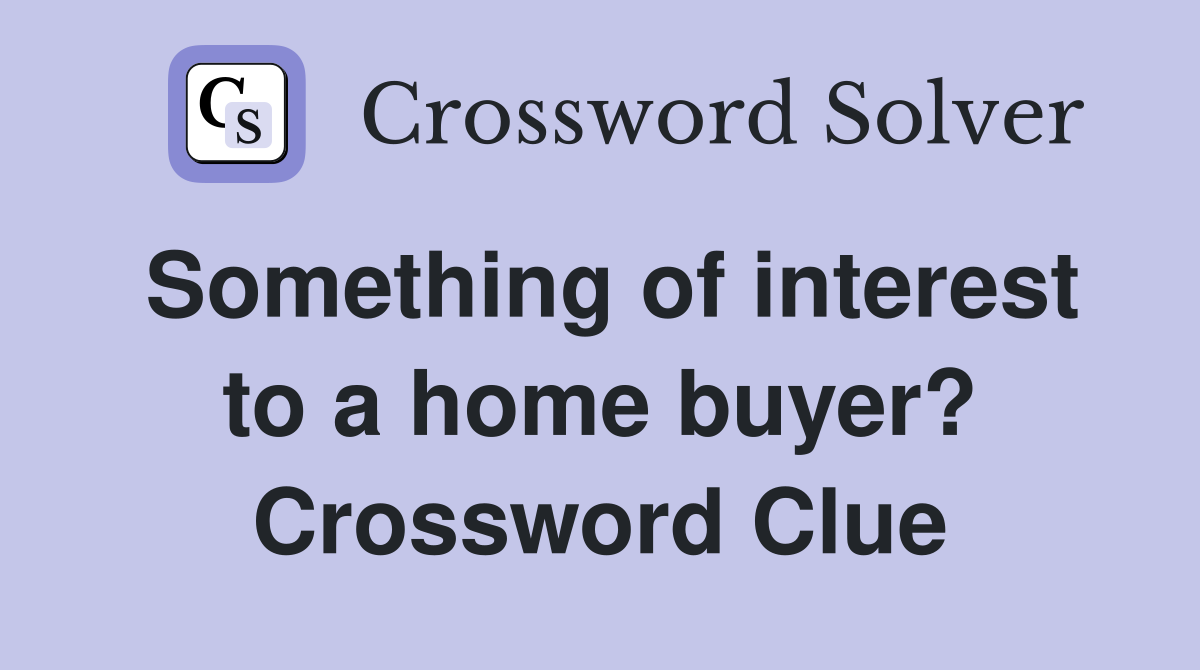 Something of interest to a home buyer? Crossword Clue