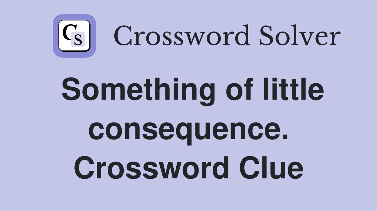 Something of little consequence. Crossword Clue