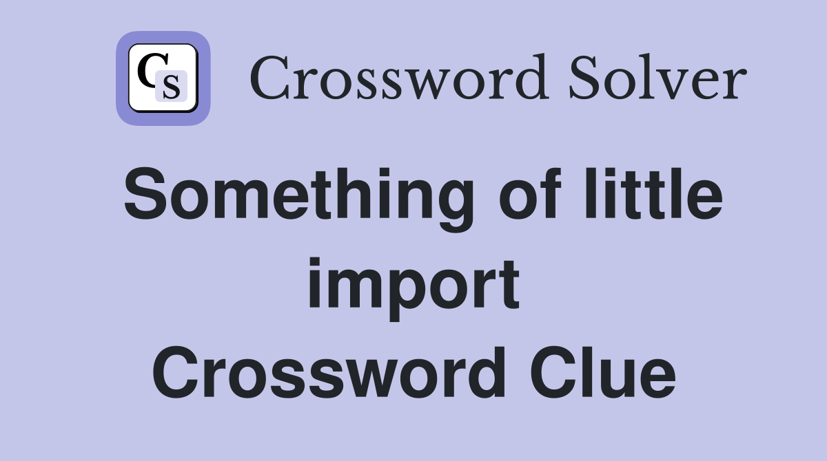 Something of little import Crossword Clue