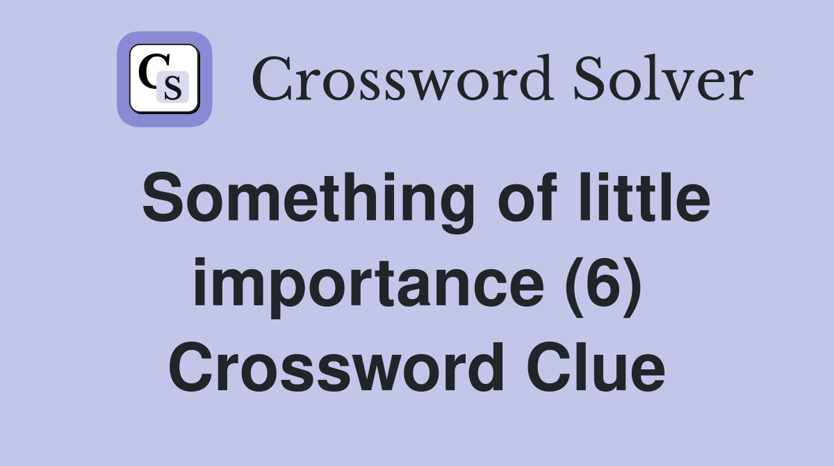 Something of little importance (6) Crossword Clue