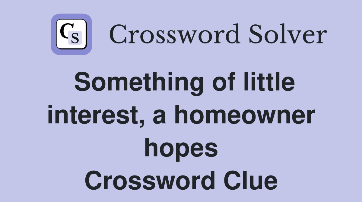 Something of little interest, a homeowner hopes Crossword Clue