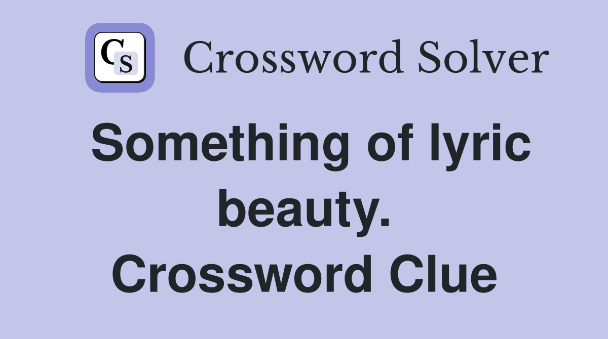 Something of lyric beauty. Crossword Clue