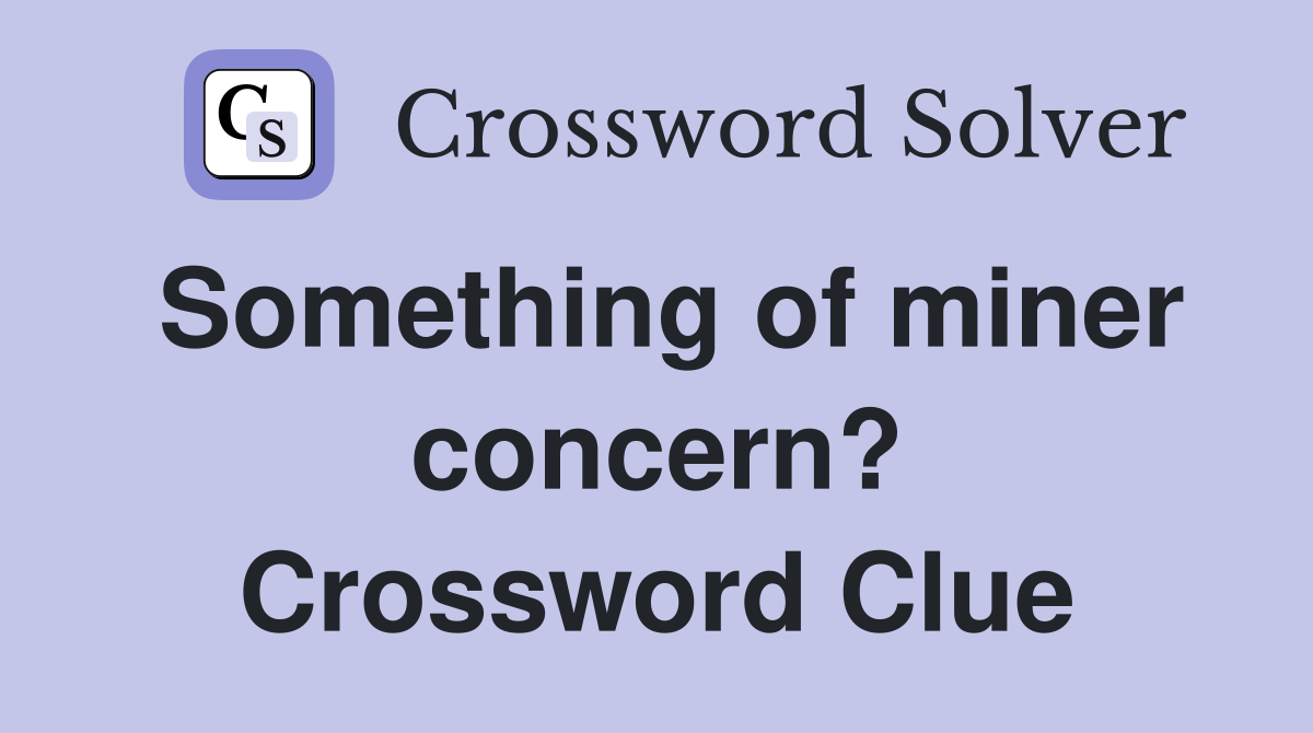 Something of miner concern? Crossword Clue