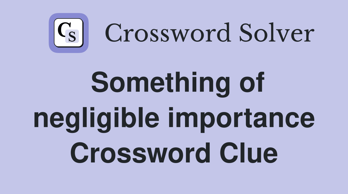 Something of negligible importance Crossword Clue
