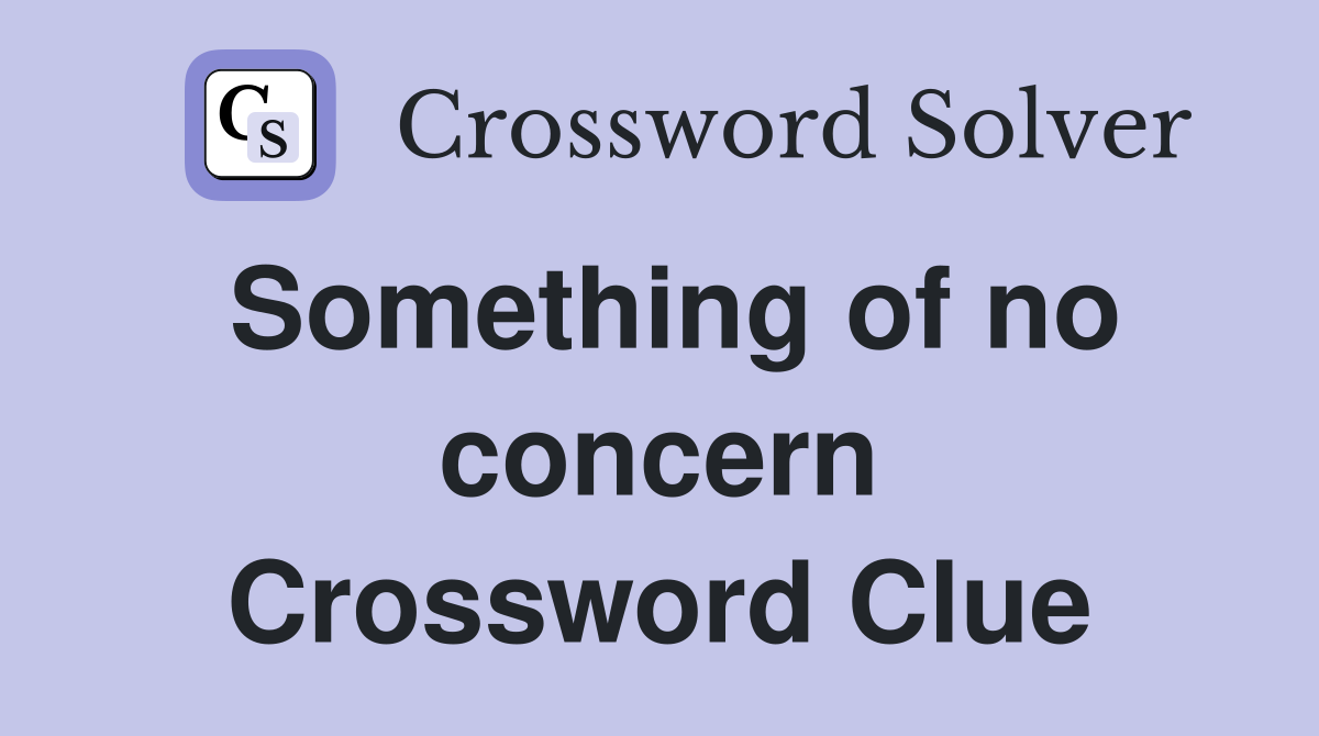 Something of no concern Crossword Clue