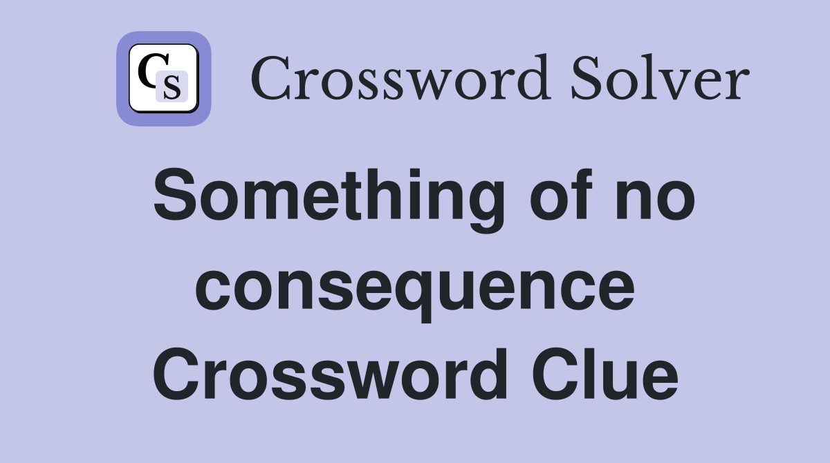 Something of no consequence Crossword Clue