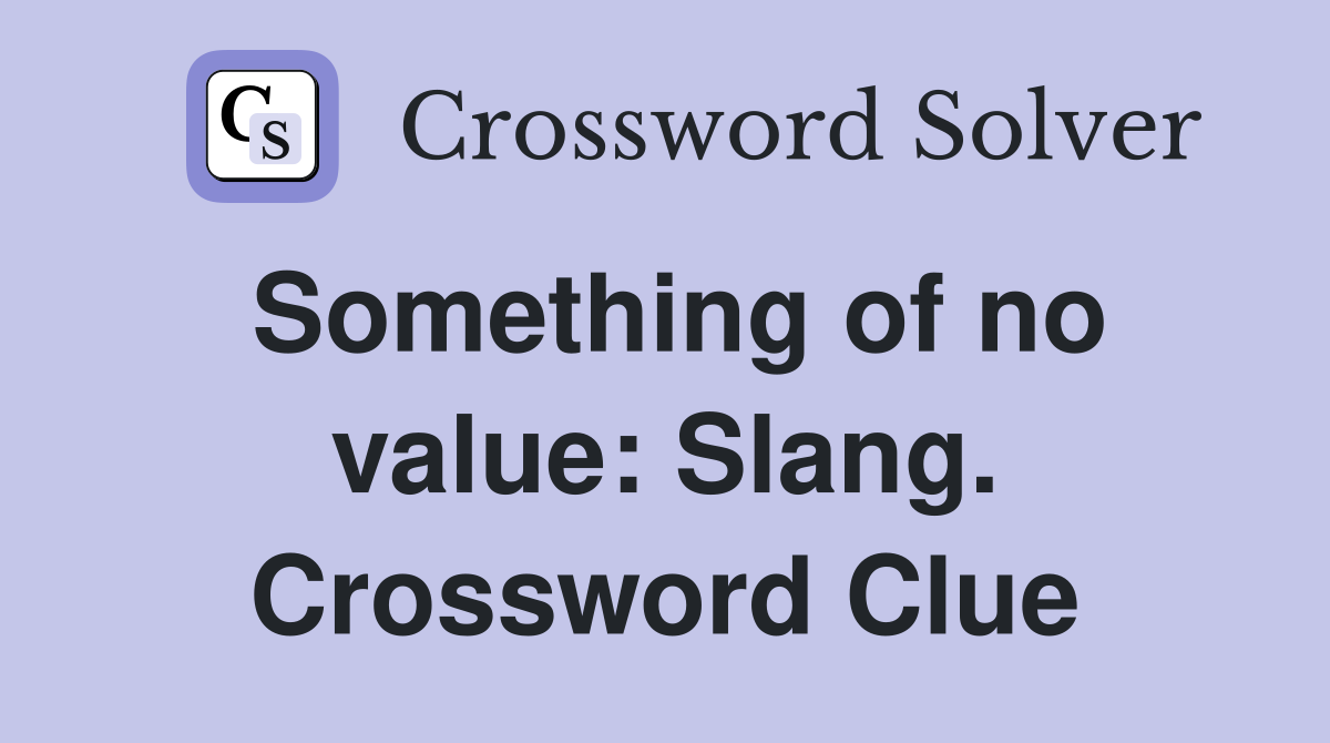 Something of no value: Slang. Crossword Clue