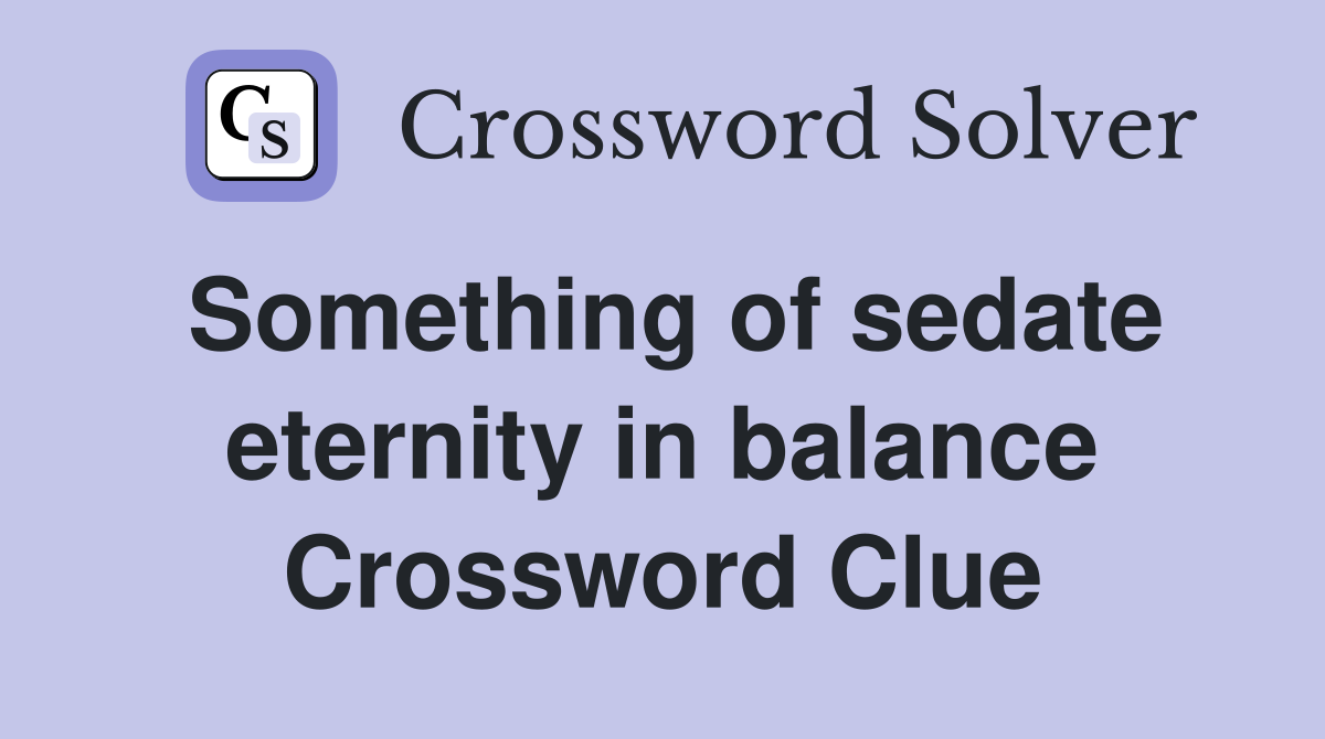 Something of sedate eternity in balance Crossword Clue
