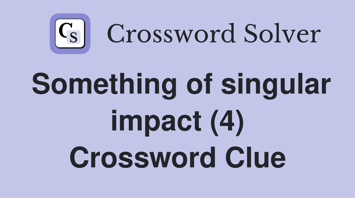 Something of singular impact (4) Crossword Clue