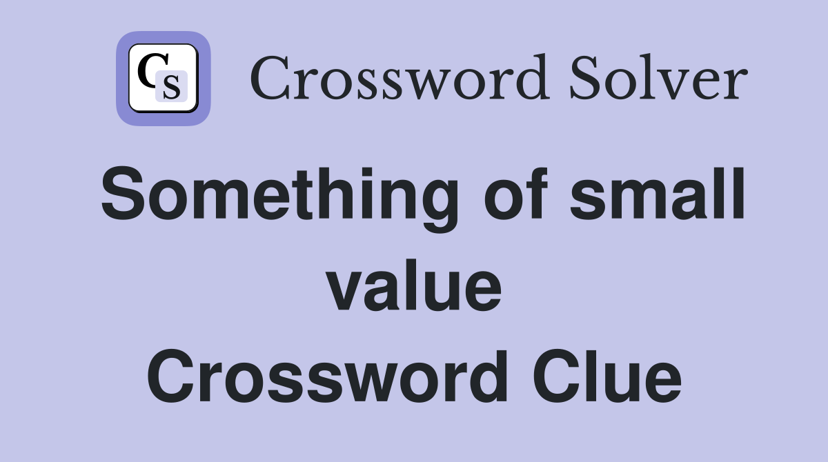 Something of small value Crossword Clue
