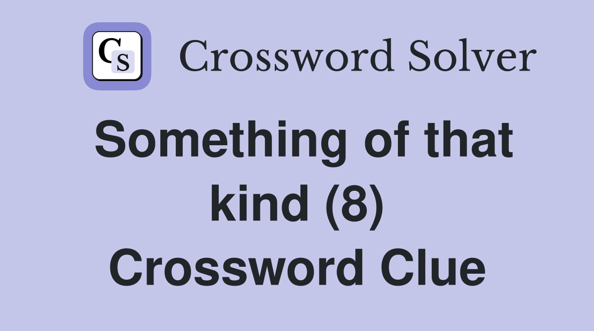 Something of that kind (8) Crossword Clue