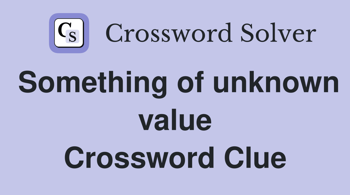 Something of unknown value Crossword Clue