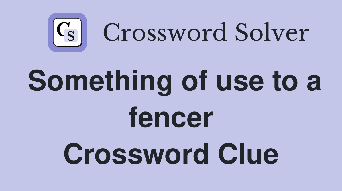 Something of use to a fencer Crossword Clue