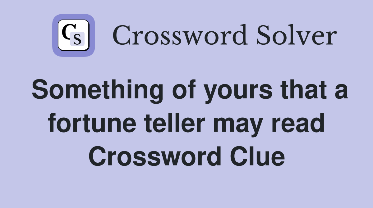 Something of yours that a fortune teller may read Crossword Clue