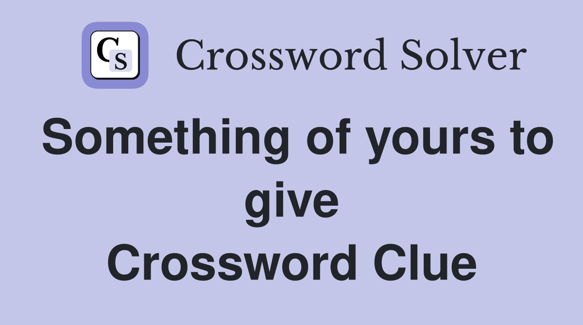 Something of yours to give Crossword Clue