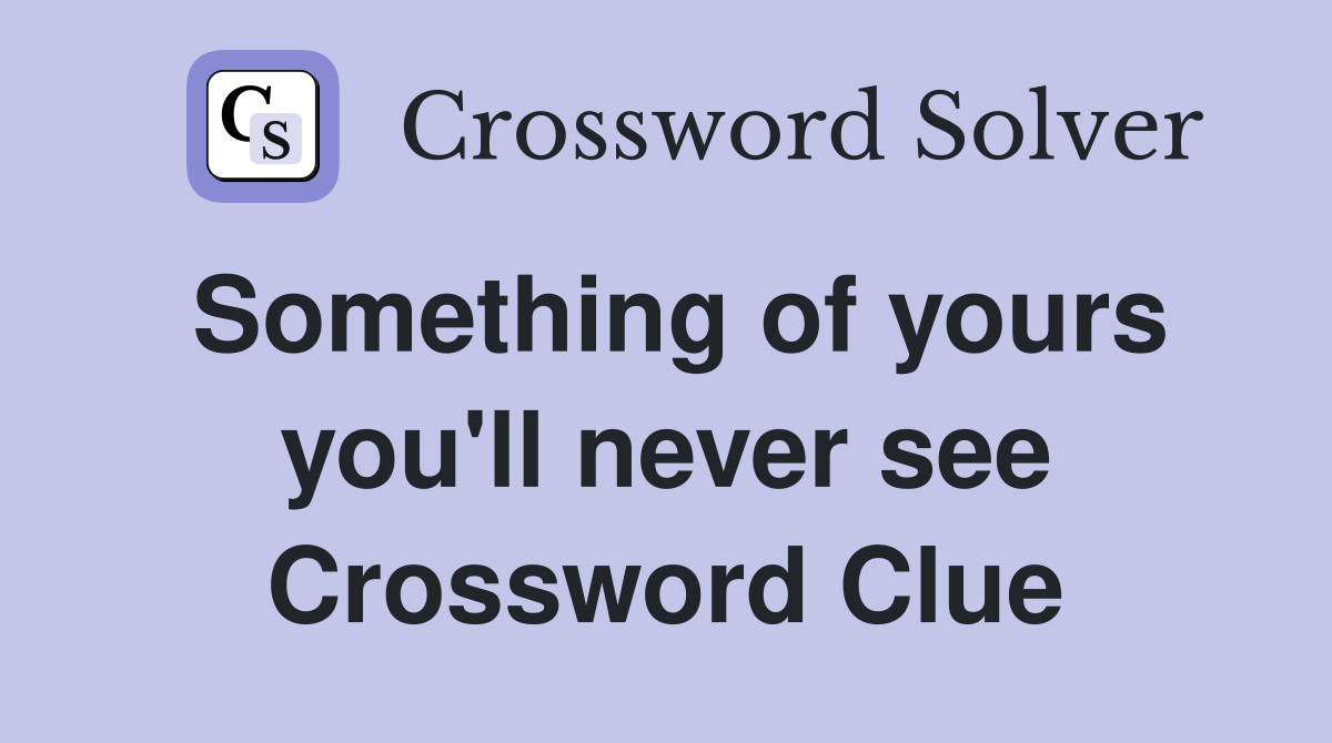 Something of yours you'll never see Crossword Clue