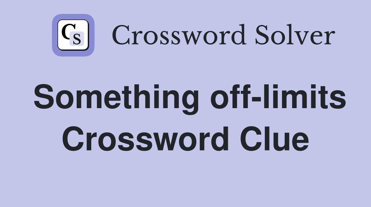 Something off-limits Crossword Clue