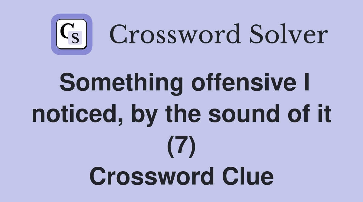 Something offensive I noticed, by the sound of it (7) Crossword Clue