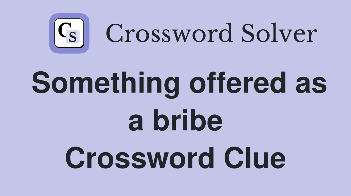 Something offered as a bribe Crossword Clue