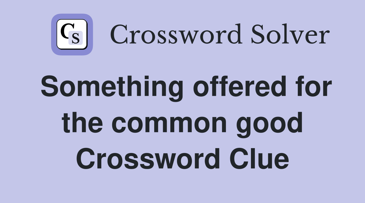 Something offered for the common good Crossword Clue