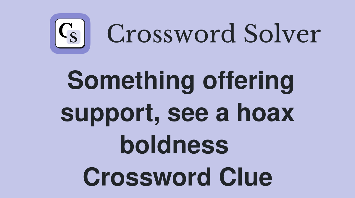 Something offering support, see a hoax boldness  Crossword Clue