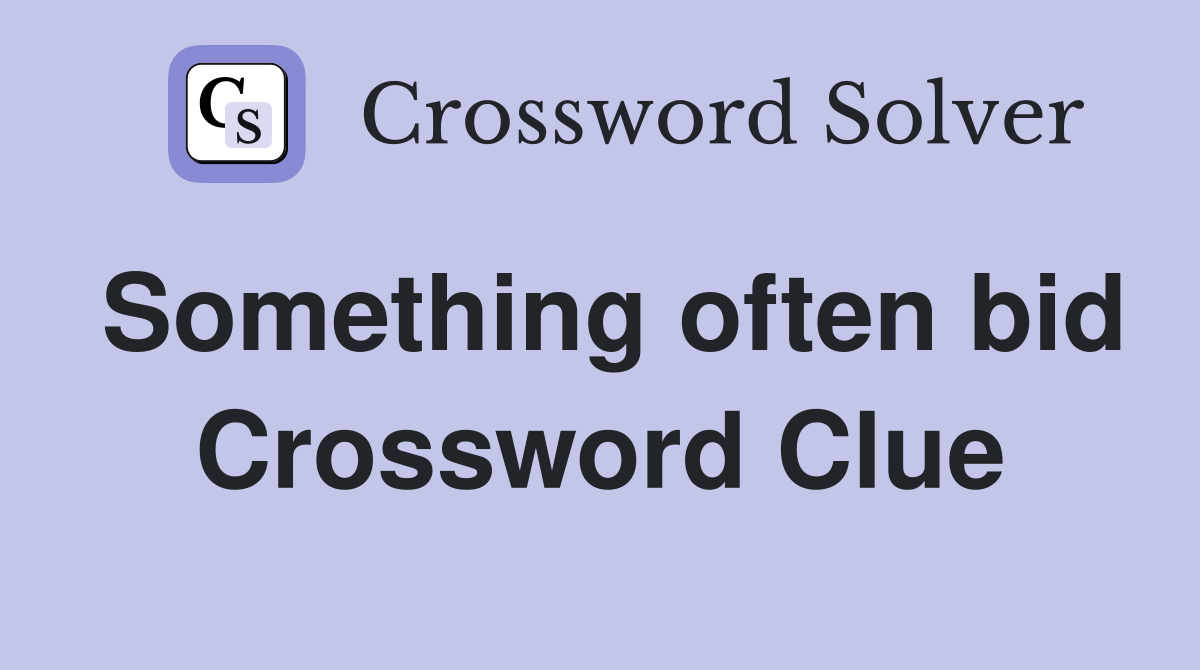 Something often bid Crossword Clue