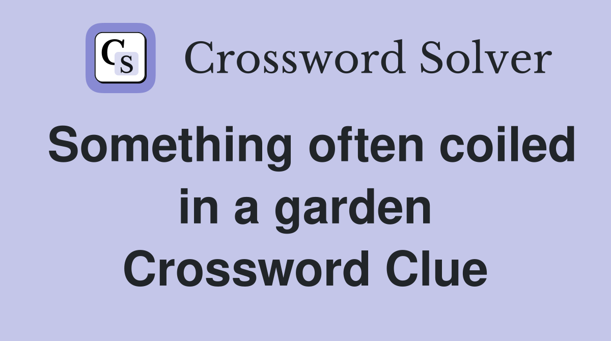 Something often coiled in a garden Crossword Clue