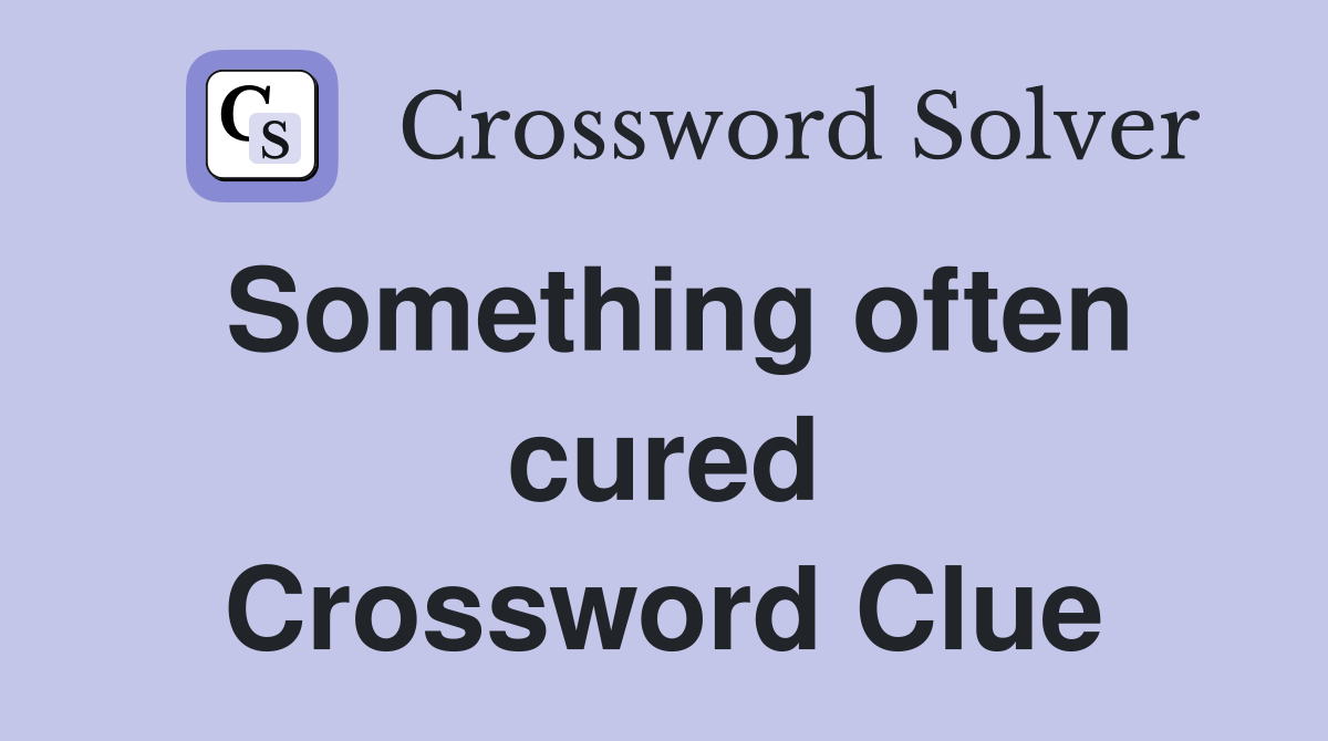 Something often cured Crossword Clue