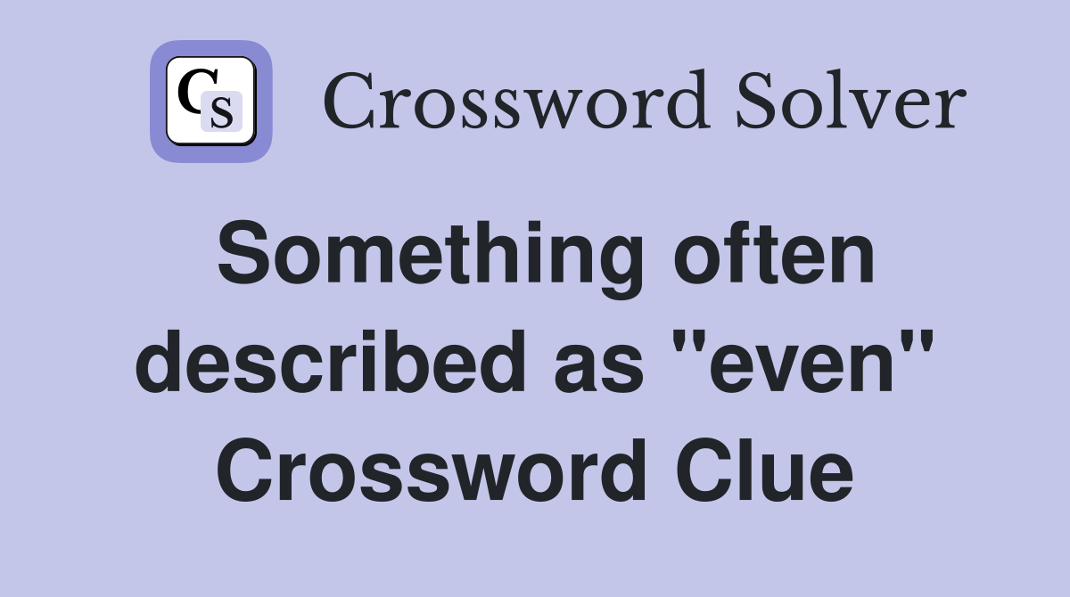 Something often described as "even" Crossword Clue