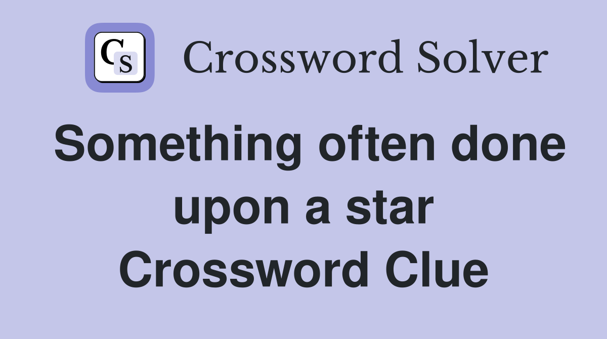 Something often done upon a star Crossword Clue