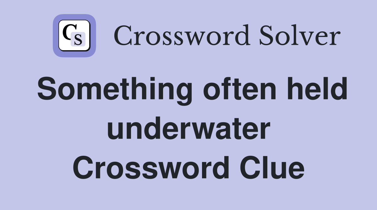 Something often held underwater Crossword Clue
