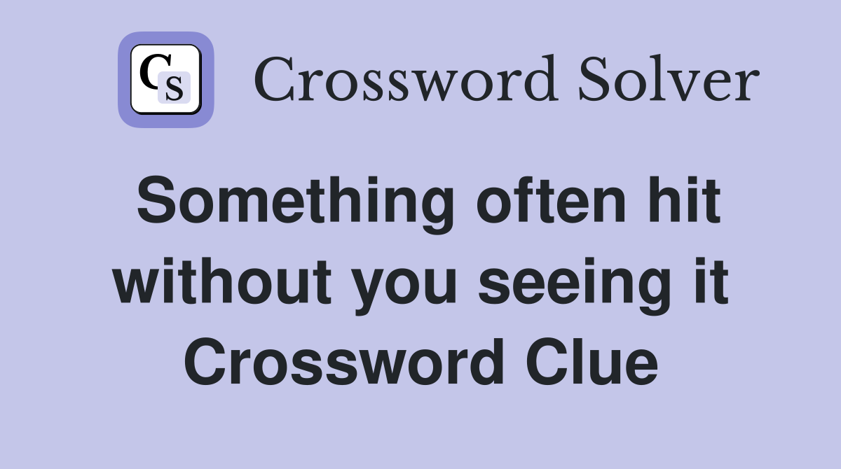 Something often hit without you seeing it Crossword Clue