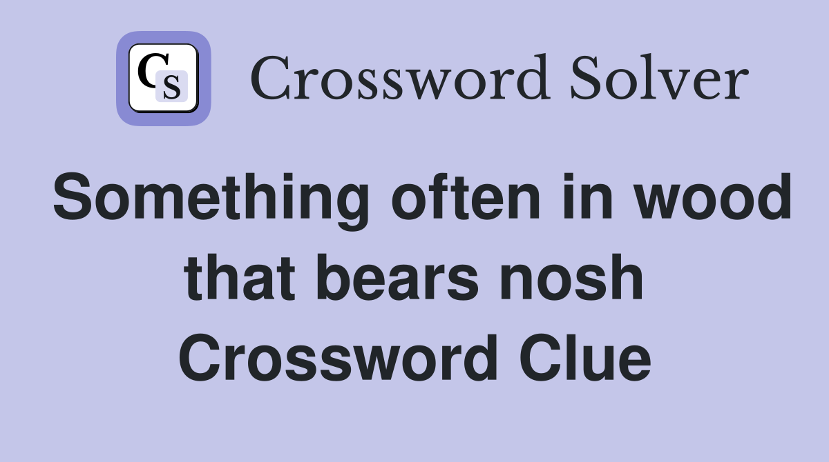 Something often in wood that bears nosh Crossword Clue