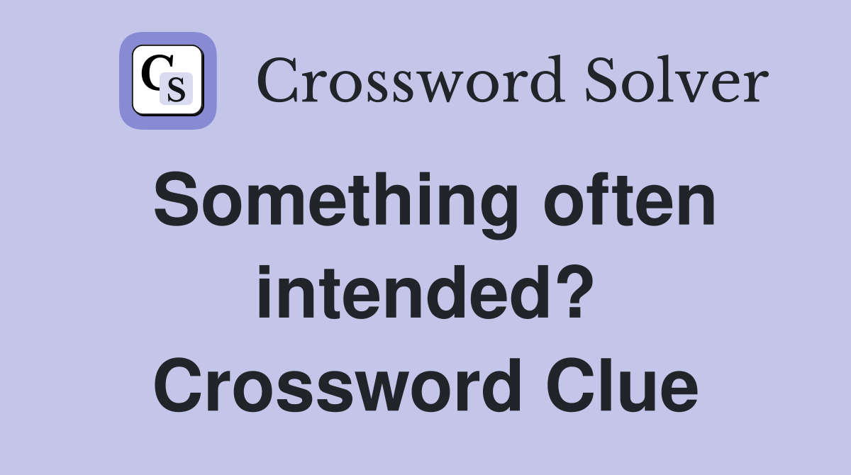 Something often intended? Crossword Clue